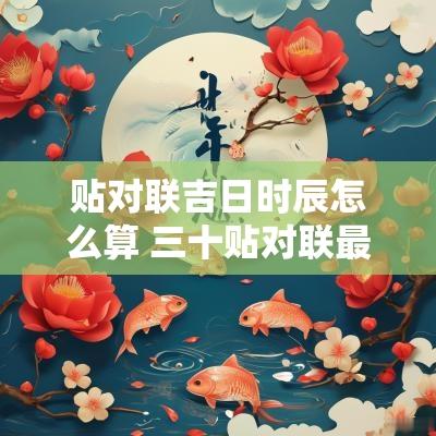 贴对联吉日时辰怎么算 三十贴对联最佳时辰