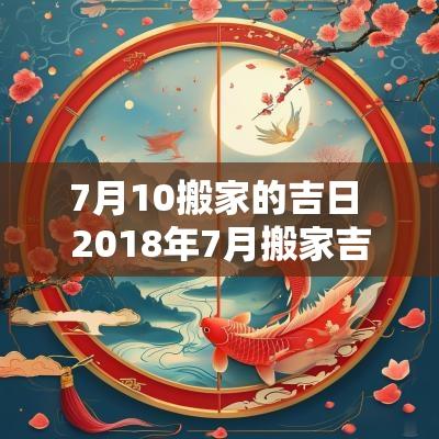 7月10搬家的吉日 2018年7月搬家吉日