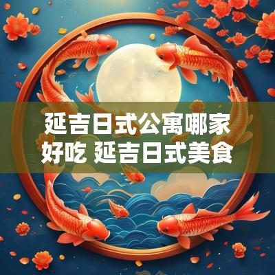 延吉日式公寓哪家好吃 延吉日式美食有哪些