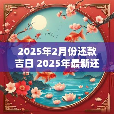 2025年2月份还款吉日 2025年最新还款政策