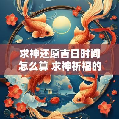 求神还愿吉日时间怎么算 求神祈福的最佳时间