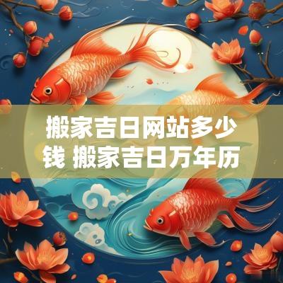 搬家吉日网站多少钱 搬家吉日万年历免费下载