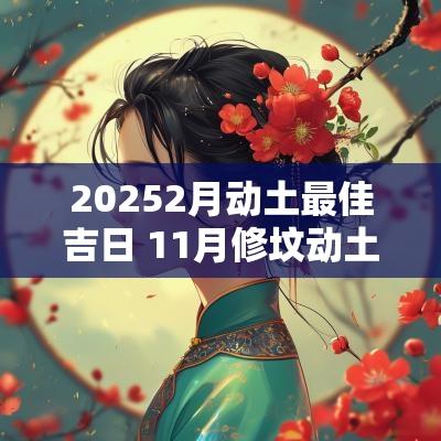 20252月动土最佳吉日 11月修坟动土吉日一览表