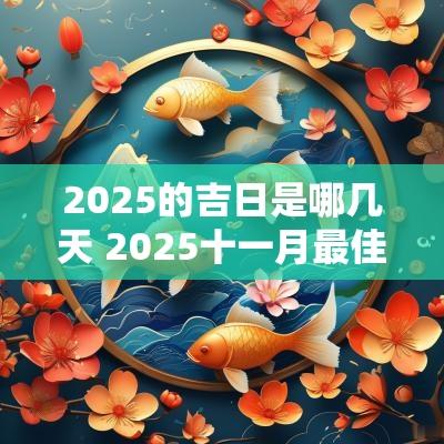 2025的吉日是哪几天 2025十一月最佳吉日
