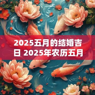 2025五月的结婚吉日 2025年农历五月结婚吉日