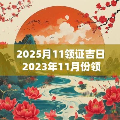2025月11领证吉日 2025年11月份领证吉日