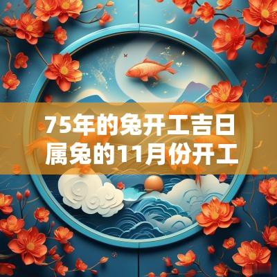 75年的兔开工吉日 属兔的11月份开工吉日