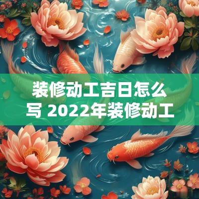 装修动工吉日怎么写 2025年装修动工吉日