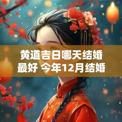 黄道吉日哪天结婚最好 今年12月结婚黄道吉日哪天