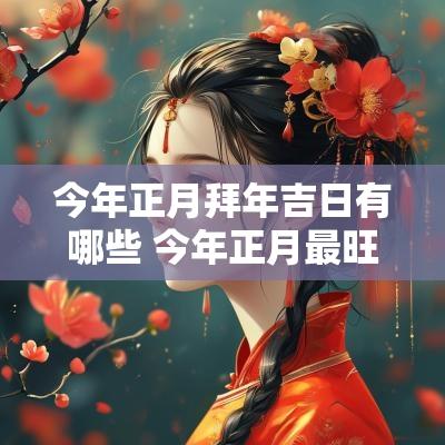 今年正月拜年吉日有哪些 今年正月最旺吉日