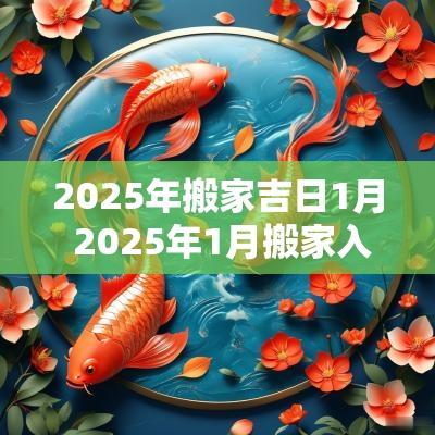 2025年搬家吉日1月 2025年1月搬家入宅最好吉日
