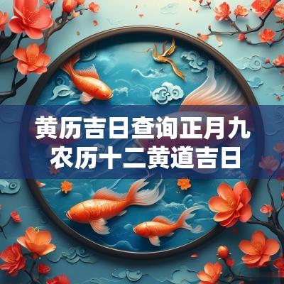 黄历吉日查询正月九 农历十二黄道吉日查询