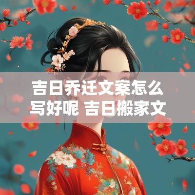 吉日乔迁文案怎么写好呢 吉日搬家文案高级简短