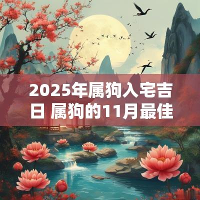 2025年属狗入宅吉日 属狗的11月最佳入宅吉日