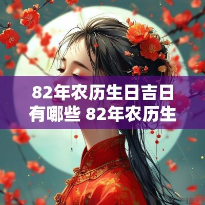 82年农历生日吉日有哪些 82年农历生日吉日查询