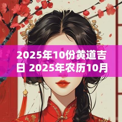2025年10份黄道吉日 2025年农历10月份黄道吉日