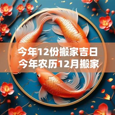 今年12份搬家吉日 今年农历12月搬家吉日表