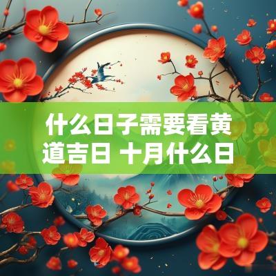 什么日子需要看黄道吉日 十月什么日子是黄道吉日