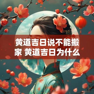 黄道吉日说不能搬家 黄道吉日为什么不适合搬家