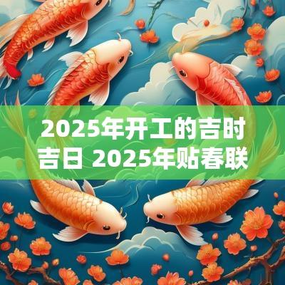 2025年开工的吉时吉日 2025年贴春联吉日吉时