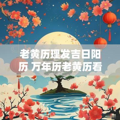 老黄历理发吉日阳历 万年历老黄历看理发吉日