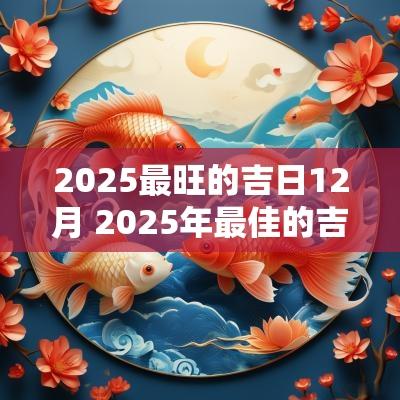 2025最旺的吉日12月 2025年最佳的吉日一览表