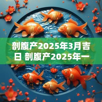 剖腹产2025年3月吉日 剖腹产2025年一月份吉日怎么选
