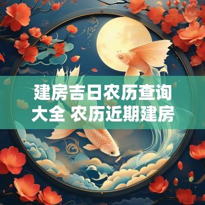 建房吉日农历查询大全 农历近期建房吉日