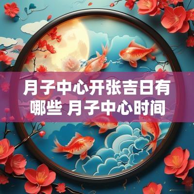 月子中心开张吉日有哪些 月子中心时间表