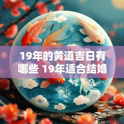 19年的黄道吉日有哪些 19年适合结婚的黄道吉日