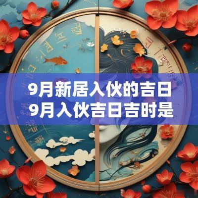 9月新居入伙的吉日 9月入伙吉日吉时是几点