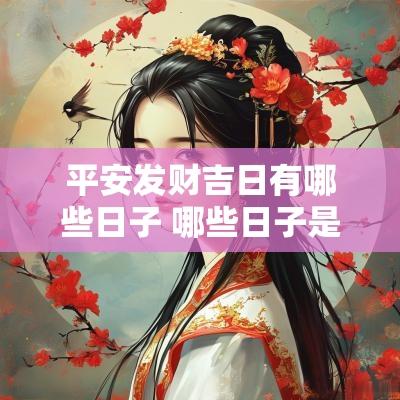 平安发财吉日有哪些日子 哪些日子是发财日子是吉日