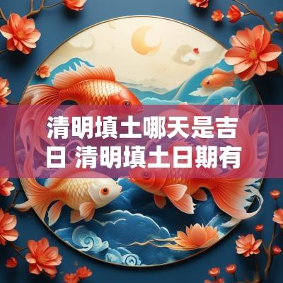 清明填土哪天是吉日 清明填土日期有什么讲究