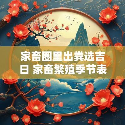 家畜圈里出粪选吉日 家畜繁殖季节表