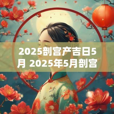 2025剖宫产吉日5月 2025年5月剖宫产选什么吉日