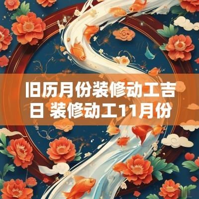 旧历月份装修动工吉日 装修动工11月份黄道吉日