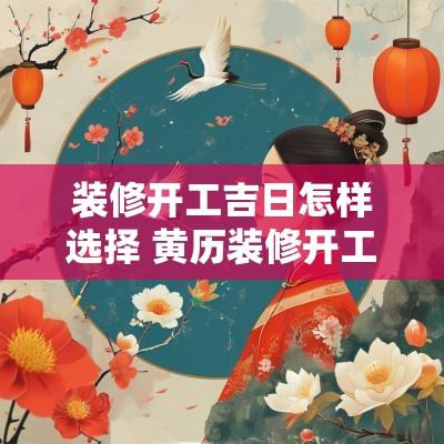 装修开工吉日怎样选择 黄历装修开工吉日吉时