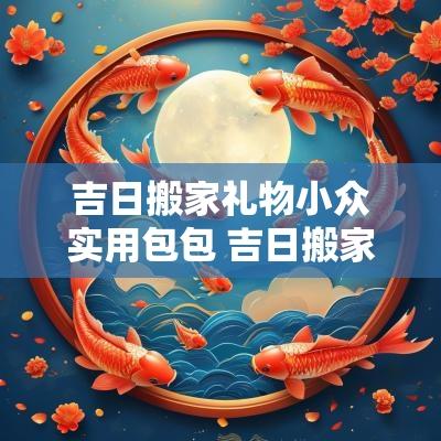 吉日搬家礼物小众实用包包 吉日搬家收纳小包平价推荐