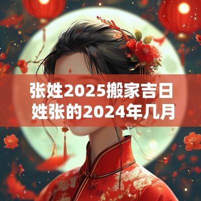张姓2025搬家吉日 姓张的2025年几月适合搬家