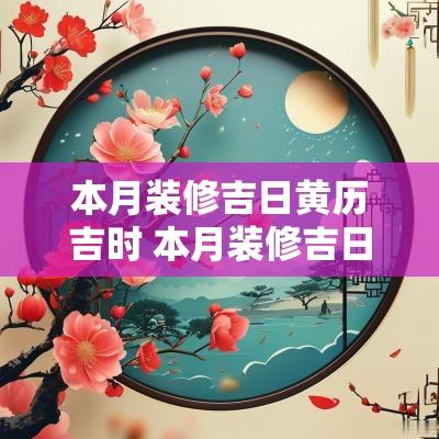 本月装修吉日黄历吉时 本月装修吉日是哪几天