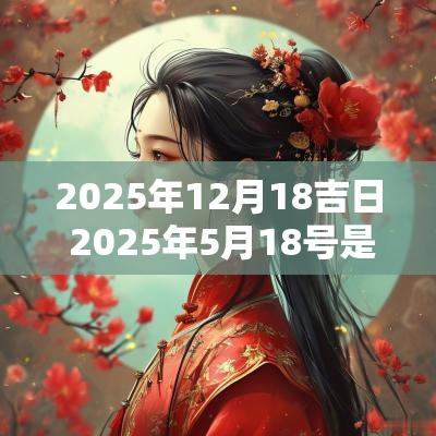 2025年12月18吉日 2025年5月18号是吉日吗
