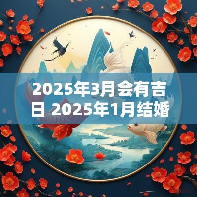 2025年3月会有吉日 2025年1月结婚吉日