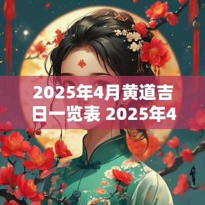2025年4月黄道吉日一览表 2025年4月出生的孩子是什么命