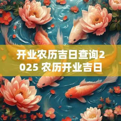 开业农历吉日查询2025 农历开业吉日一览表