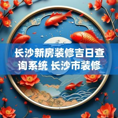 长沙新房装修吉日查询系统 长沙市装修时间