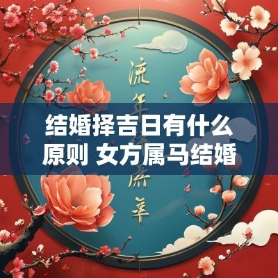 结婚择吉日有什么原则 女方属马结婚择吉日