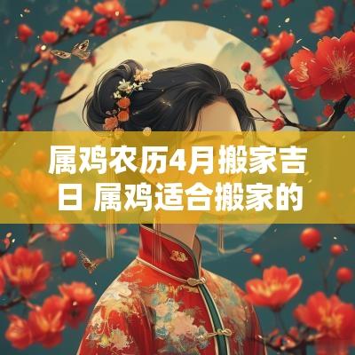 属鸡农历4月搬家吉日 属鸡适合搬家的吉日