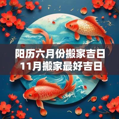 阳历六月份搬家吉日 11月搬家最好吉日