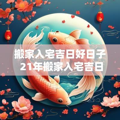 搬家入宅吉日好日子 21年搬家入宅吉日