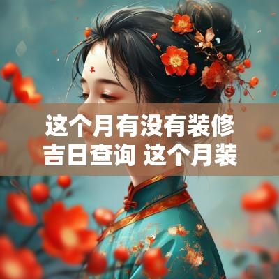 这个月有没有装修吉日查询 这个月装修哪天是吉日